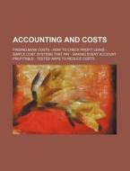 Accounting and Costs; Finding Bank Costs - How to Check Profit Leaks - Simple Cost Systems That Pay - Making Every Account Profitable - Tested Ways to di Anonymous edito da Rarebooksclub.com