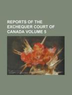 Reports of the Exchequer Court of Canada Volume 5 di Anonymous edito da Rarebooksclub.com