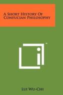 A Short History of Confucian Philosophy di Lui Wu-Chi edito da Literary Licensing, LLC