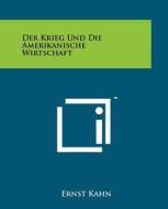 Der Krieg Und Die Amerikanische Wirtschaft di Ernst Kahn edito da Literary Licensing, LLC