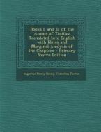 Books I. and II. of the Annals of Tacitus: Translated Into English with Notes and Marginal Analysis of the Chapters di Augustus Henry Beesly, Cornelius Tacitus edito da Nabu Press
