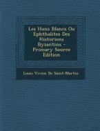Les Huns Blancs Ou Ephthalites Des Historiens Byzantins di Louis Vivien De Saint-Martin edito da Nabu Press