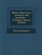 Manic-Depressive Insanity and Paranoia - Primary Source Edition di Emil Kraepelin edito da Nabu Press