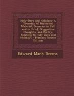 Holy-Days and Holidays: A Treasury of Historical Material, Sermons in Full and in Brief, Suggestive Thoughts, and Poetry, Relating to Holy Day di Edward Mark Deems edito da Nabu Press