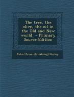 The Tree, the Olive, the Oil in the Old and New World - Primary Source Edition di John Hurley edito da Nabu Press