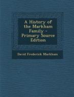 A History of the Markham Family di David Frederick Markham edito da Nabu Press