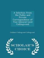A Selection From The Public And Private Correspondence Of Vice-admiral Lord Collingwood - Scholar's Choice Edition di Cuthbert Collingwood Collingwood edito da Scholar's Choice