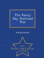 The Rainy Day Railroad War - War College Series di Anonymous edito da War College Series
