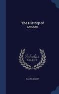 The History Of London di Sir Walter Besant edito da Sagwan Press