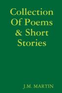 Collection Of Poems & Short Stories di J. M. Martin edito da Lulu.com