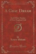 A Gray Dream, Vol. 1 Of 2 di Laura Wolcott edito da Forgotten Books