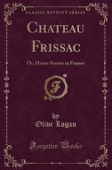 Chateau Frissac di Olive Logan edito da Forgotten Books