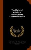 The Works Of Voltaire, A Contemporary Version Volume 16 di John Morley, Oliver Herbrand Gordon Leigh, 1694-1778 Voltaire edito da Arkose Press