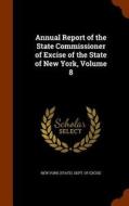 Annual Report Of The State Commissioner Of Excise Of The State Of New York, Volume 8 edito da Arkose Press