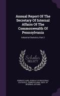 Annual Report Of The Secretary Of Internal Affairs Of The Commonwealth Of Pennsylvania edito da Palala Press