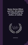 Burns, Excise Officer And Poet. 4th (jubilee) Ed. Published By The Author, At Carlisle di John Sinton edito da Palala Press