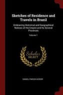 Sketches of Residence and Travels in Brazil: Embracing Historical and Geographical Notices of the Empire and Its Several di Daniel Parish Kidder edito da CHIZINE PUBN