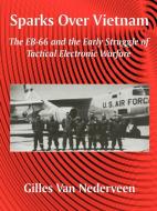 Sparks Over Vietnam: The Eb-66 and the Early Struggle of Tactical Electronic Warfare di Gilles Van Nederveen edito da INTL LAW & TAXATION PUBL