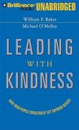 Leading with Kindness: How Good People Consistently Get Superior Results di William F. Baker, Michael O'Malley edito da Brilliance Corporation