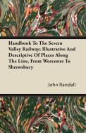 Handbook To The Severn Valley Railway; Illustrative And Descriptive Of Places Along The Line, From Worcester To Shrewsbu di John Randall edito da Crastre Press