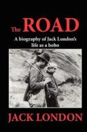 The Road: A Biography of Jack London's Life as a Hobo di Jack London edito da Createspace