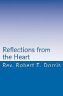 Reflections from the Heart di Rev Robert E. Dorris edito da Createspace
