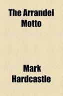 The Arrandel Motto di Mark Hardcastle edito da General Books Llc