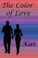 The Color Of Love di Kat edito da America Star Books