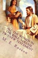 All the Women in the Bible: Volume Two-New Testament di M. E. Rosson edito da Createspace