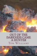 Out of the Darkness Came a Hunter di Tom Williams edito da Createspace