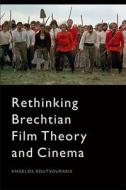 Rethinking Brechtian Film Theory And Cinema di Angelos Koutsourakis edito da Edinburgh University Press