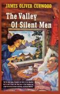 The Valley of Silent Men di James Oliver Curwood edito da Wildside Press