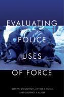 Evaluating Police Uses Of Force di Seth W. Stoughton, Jeffrey J. Noble, Geoffrey P. Alpert edito da New York University Press