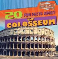 20 Fun Facts about the Colosseum di Drew Nelson edito da Gareth Stevens Publishing