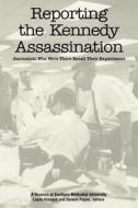 Reporting the Kennedy Assassination: Journalist Who Were There Recall Their Experiences edito da Createspace