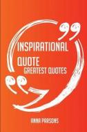 Inspirational Quote Greatest Quotes - Quick, Short, Medium Or Long Quotes. Find The Perfect Inspirational Quote Quotatio di Anna Parsons edito da Emereo Publishing