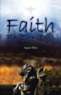 Faith Be the Toll di Angela White edito da Trafford Publishing