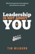 Leadership Is Not about You di Tim Milburn edito da Createspace