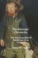 The Ratscape Chronicles - Revised Edition: The Autobiographical Ramblings of an Outcast di James W. Clarke edito da Createspace