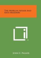 The Morgan Affair and Anti-Masonry di John C. Palmer edito da Literary Licensing, LLC
