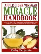 Apple Cider Vinegar Miracle Handbook: The Ultimate Health Guide to Silky Hair, Weight Loss, and Glowing Skin! How to Use Apple Cider Vinegar to Preven di Kathy Benjamin edito da Createspace Independent Publishing Platform