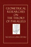 Geometrical Researches on the Theory of Parallels di Nicholas Lobachevski edito da Createspace