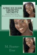 African Hair Growth Secrets: Groundbreaking Discoveries on Kinky Texture Hair Growth di MS M. Feaster-Ever edito da Createspace Independent Publishing Platform