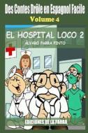 Des Contes Drole En Espagnol Facile 4: El Hospital Loco 2 di Alvaro Parra Pinto edito da Createspace