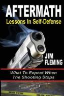 Aftermath: Lessons In-Self Defense: What to Expect When the Shooting Stops di Jim Fleming edito da Createspace