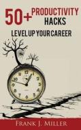 50+ Productivity Hacks - Level Up Your Career di Frank J. Miller edito da Createspace