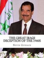 The Great Iraqi Deception of the 1980s: Continued Anti-Americanism and Cooperation with the USSR by the Saddam Regime di Nevin Gussack edito da Createspace