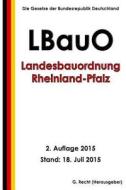 Landesbauordnung Rheinland-Pfalz (Lbauo), 2. Auflage 2015 di G. Recht edito da Createspace