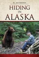 Hiding in Alaska di D. Anthony edito da XULON PR