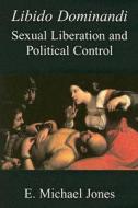 Libido Dominandi: Sexual Liberation and Political Control di E. Michael Jones edito da St. Augustine's Press